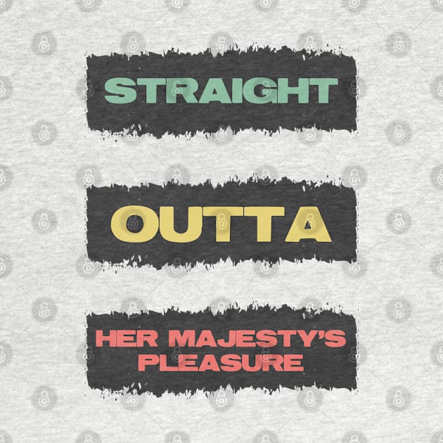 Straight Outta Her Majesty's pleasure Funny British Slang Quote by Naumovski